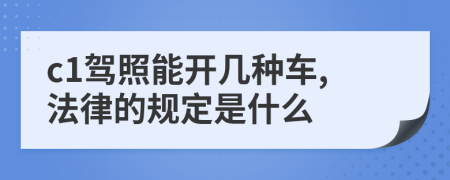 c1驾照能开几种车,法律的规定是什么