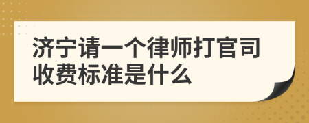 济宁请一个律师打官司收费标准是什么