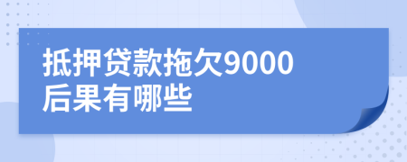 抵押贷款拖欠9000后果有哪些
