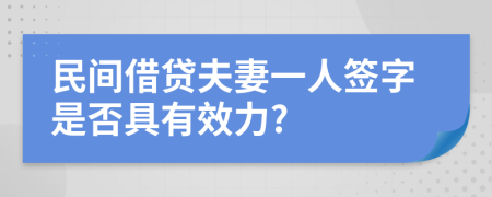 民间借贷夫妻一人签字是否具有效力?