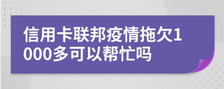 信用卡联邦疫情拖欠1000多可以帮忙吗