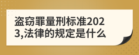 盗窃罪量刑标准2023,法律的规定是什么