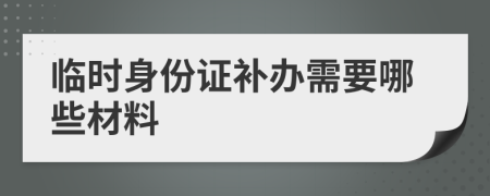 临时身份证补办需要哪些材料