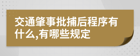 交通肇事批捕后程序有什么,有哪些规定