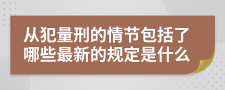 从犯量刑的情节包括了哪些最新的规定是什么