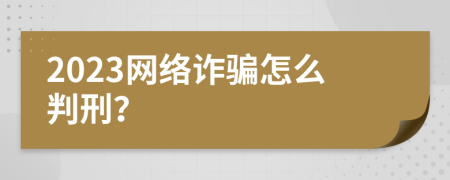 2023网络诈骗怎么判刑？