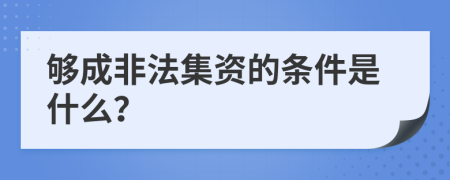 够成非法集资的条件是什么？