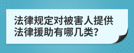 法律规定对被害人提供法律援助有哪几类？