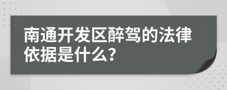 南通开发区醉驾的法律依据是什么？