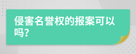 侵害名誉权的报案可以吗？