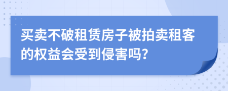 买卖不破租赁房子被拍卖租客的权益会受到侵害吗？