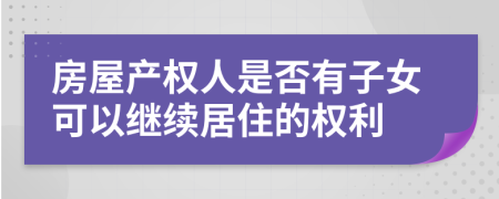 房屋产权人是否有子女可以继续居住的权利