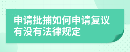 申请批捕如何申请复议有没有法律规定