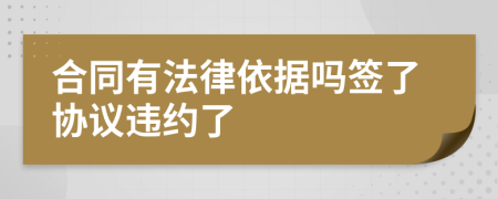 合同有法律依据吗签了协议违约了