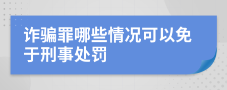 诈骗罪哪些情况可以免于刑事处罚