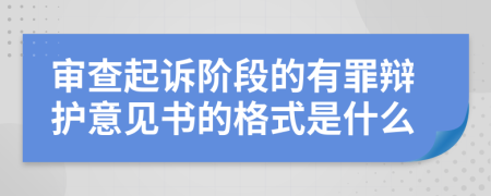 审查起诉阶段的有罪辩护意见书的格式是什么