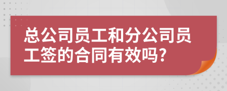 总公司员工和分公司员工签的合同有效吗?