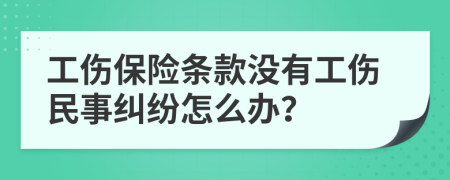 工伤保险条款没有工伤民事纠纷怎么办？