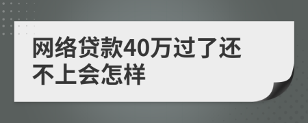 网络贷款40万过了还不上会怎样