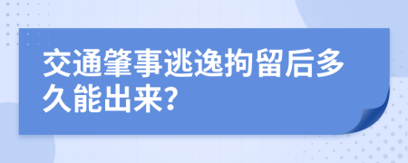 交通肇事逃逸拘留后多久能出来？