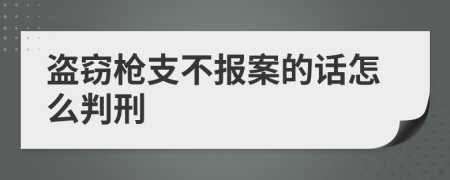 盗窃枪支不报案的话怎么判刑