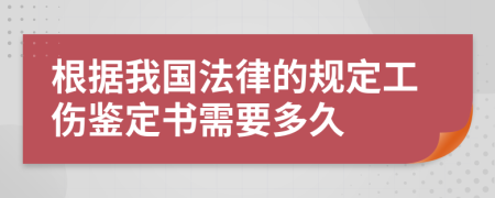 根据我国法律的规定工伤鉴定书需要多久