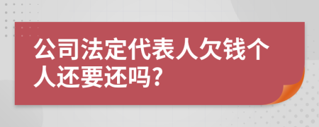 公司法定代表人欠钱个人还要还吗?