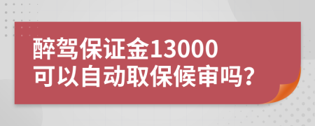 醉驾保证金13000可以自动取保候审吗？