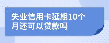 失业信用卡延期10个月还可以贷款吗