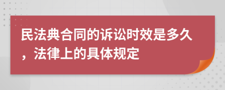 民法典合同的诉讼时效是多久，法律上的具体规定