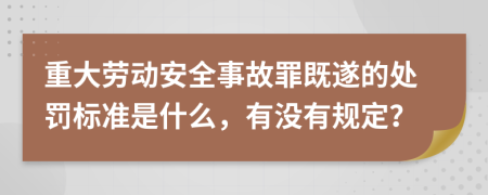重大劳动安全事故罪既遂的处罚标准是什么，有没有规定？