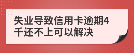 失业导致信用卡逾期4千还不上可以解决