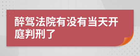 醉驾法院有没有当天开庭判刑了