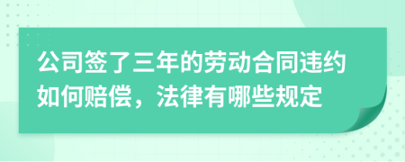 公司签了三年的劳动合同违约如何赔偿，法律有哪些规定