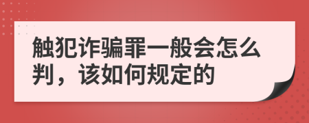 触犯诈骗罪一般会怎么判，该如何规定的