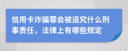 信用卡诈骗罪会被追究什么刑事责任，法律上有哪些规定