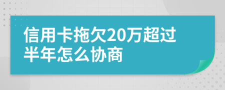 信用卡拖欠20万超过半年怎么协商