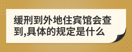 缓刑到外地住宾馆会查到,具体的规定是什么