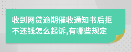 收到网贷逾期催收通知书后拒不还钱怎么起诉,有哪些规定