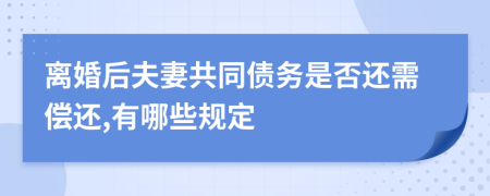 离婚后夫妻共同债务是否还需偿还,有哪些规定