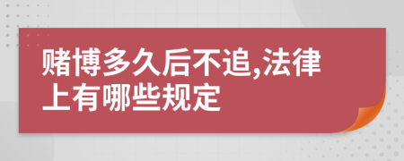 赌博多久后不追,法律上有哪些规定