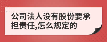 公司法人没有股份要承担责任,怎么规定的