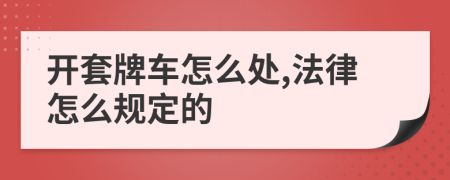 开套牌车怎么处,法律怎么规定的