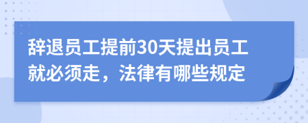 辞退员工提前30天提出员工就必须走，法律有哪些规定