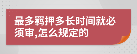 最多羁押多长时间就必须审,怎么规定的