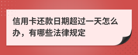 信用卡还款日期超过一天怎么办，有哪些法律规定