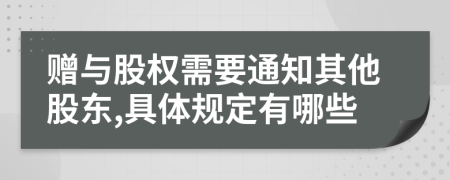 赠与股权需要通知其他股东,具体规定有哪些