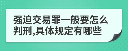 强迫交易罪一般要怎么判刑,具体规定有哪些