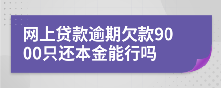 网上贷款逾期欠款9000只还本金能行吗