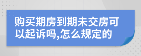 购买期房到期未交房可以起诉吗,怎么规定的